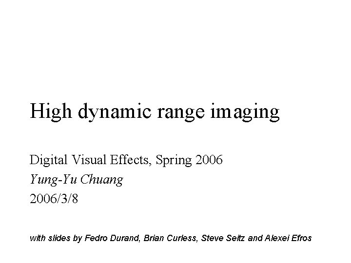 High dynamic range imaging Digital Visual Effects, Spring 2006 Yung-Yu Chuang 2006/3/8 with slides