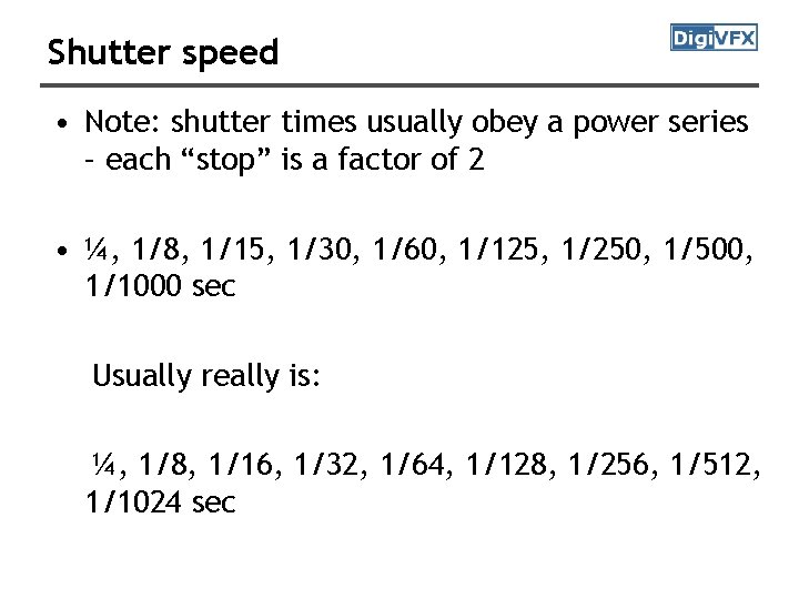 Shutter speed • Note: shutter times usually obey a power series – each “stop”