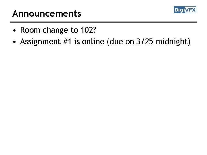 Announcements • Room change to 102? • Assignment #1 is online (due on 3/25