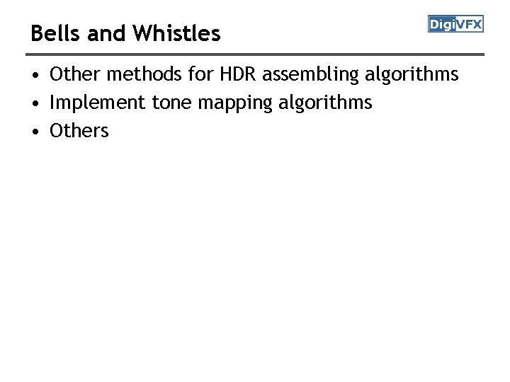 Bells and Whistles • Other methods for HDR assembling algorithms • Implement tone mapping