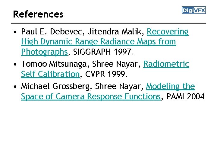 References • Paul E. Debevec, Jitendra Malik, Recovering High Dynamic Range Radiance Maps from