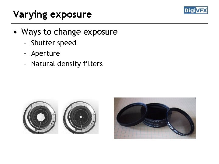 Varying exposure • Ways to change exposure – Shutter speed – Aperture – Natural
