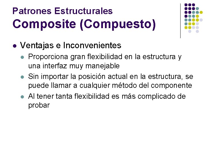 Patrones Estructurales Composite (Compuesto) l Ventajas e Inconvenientes l l l Proporciona gran flexibilidad