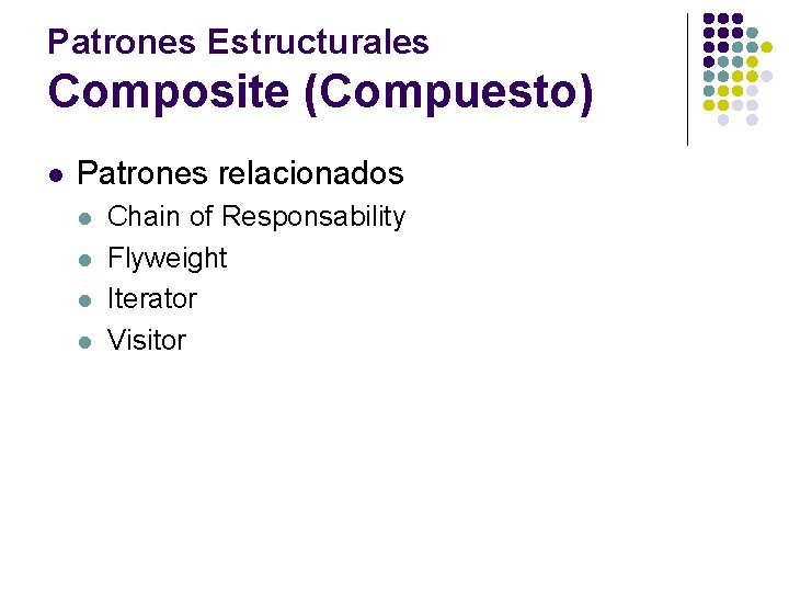 Patrones Estructurales Composite (Compuesto) l Patrones relacionados l l Chain of Responsability Flyweight Iterator