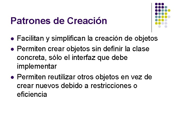 Patrones de Creación l l l Facilitan y simplifican la creación de objetos Permiten