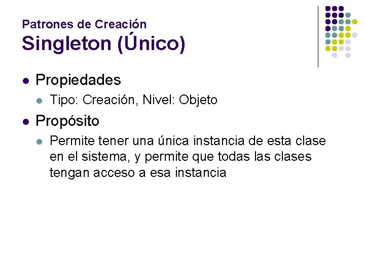 Patrones de Creación Singleton (Único) l Propiedades l l Tipo: Creación, Nivel: Objeto Propósito