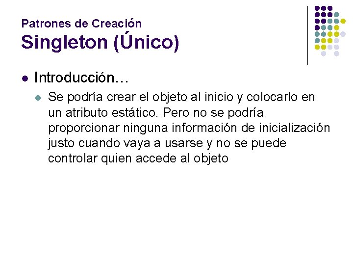 Patrones de Creación Singleton (Único) l Introducción… l Se podría crear el objeto al