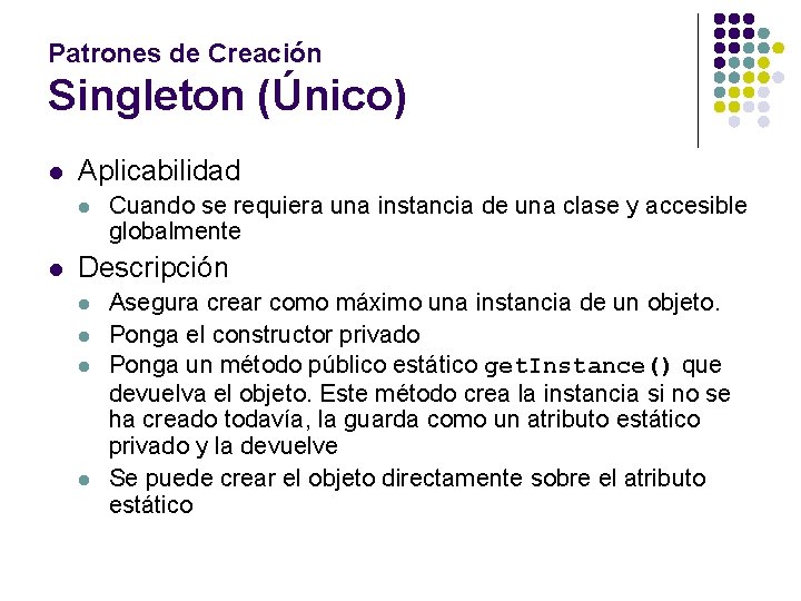 Patrones de Creación Singleton (Único) l Aplicabilidad l l Cuando se requiera una instancia