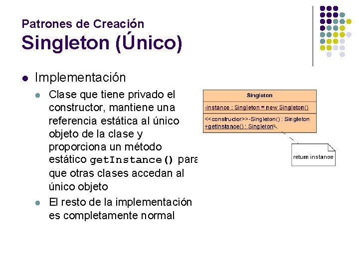 Patrones de Creación Singleton (Único) l Implementación l l Clase que tiene privado el