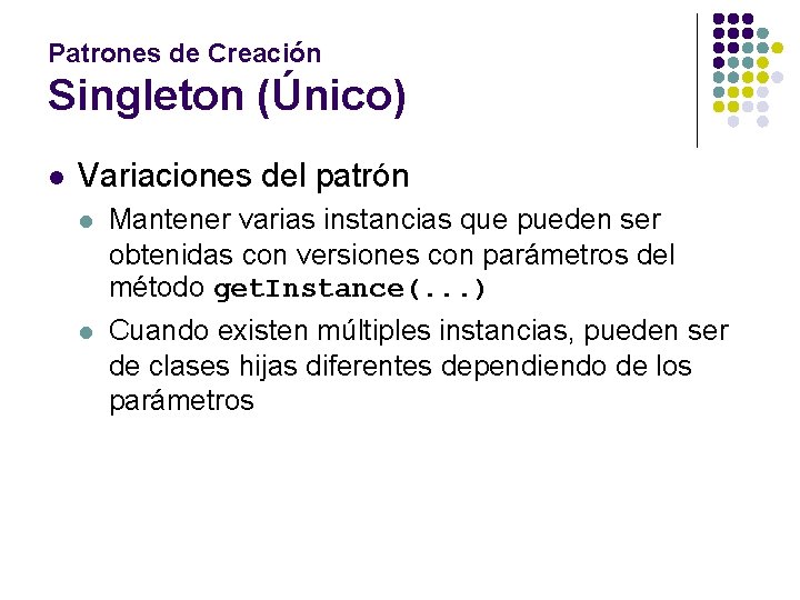 Patrones de Creación Singleton (Único) l Variaciones del patrón l Mantener varias instancias que