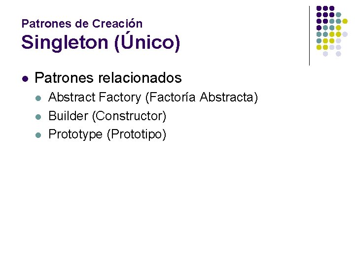 Patrones de Creación Singleton (Único) l Patrones relacionados l l l Abstract Factory (Factoría