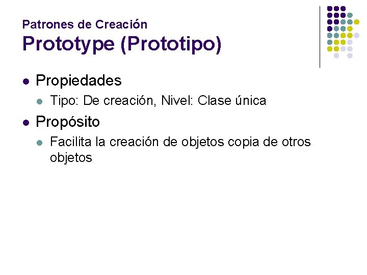 Patrones de Creación Prototype (Prototipo) l Propiedades l l Tipo: De creación, Nivel: Clase