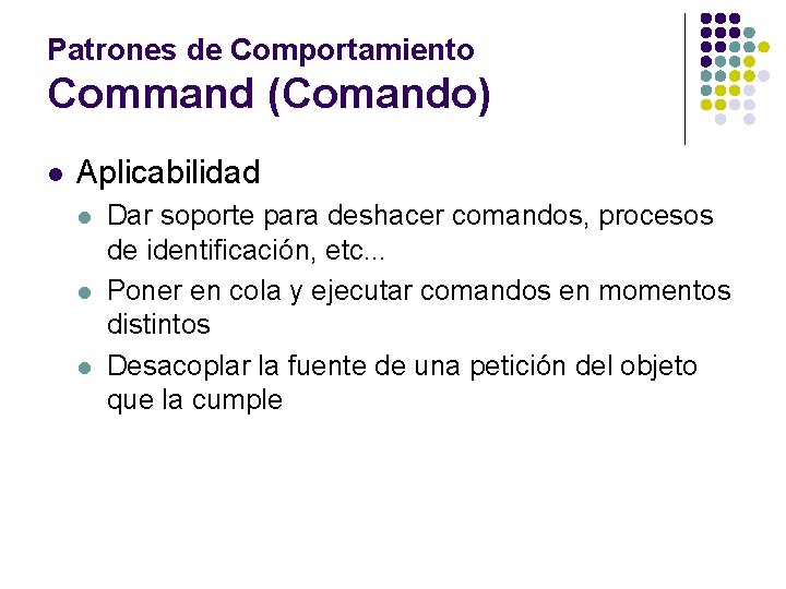 Patrones de Comportamiento Command (Comando) l Aplicabilidad l l l Dar soporte para deshacer