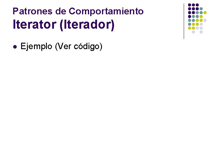 Patrones de Comportamiento Iterator (Iterador) l Ejemplo (Ver código) 