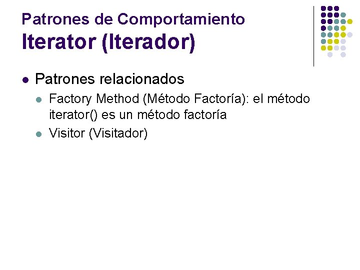 Patrones de Comportamiento Iterator (Iterador) l Patrones relacionados l l Factory Method (Método Factoría):
