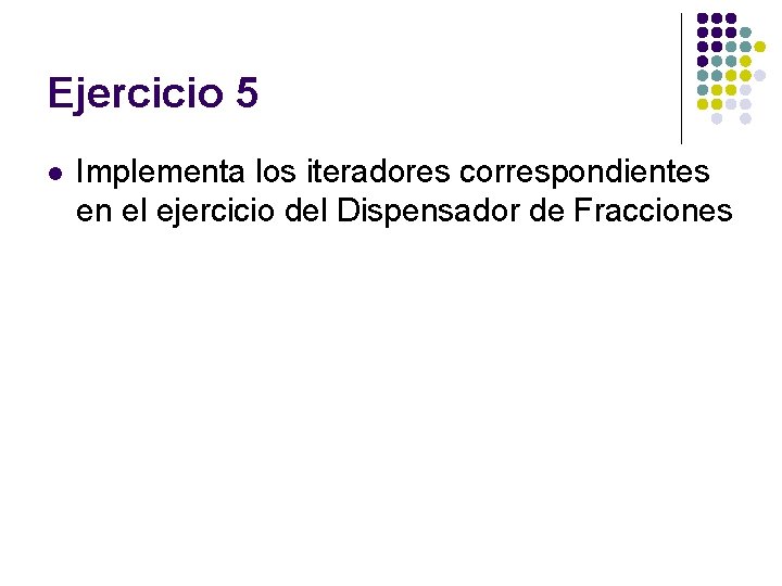 Ejercicio 5 l Implementa los iteradores correspondientes en el ejercicio del Dispensador de Fracciones