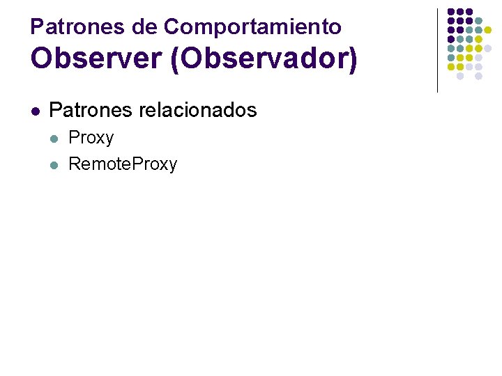 Patrones de Comportamiento Observer (Observador) l Patrones relacionados l l Proxy Remote. Proxy 