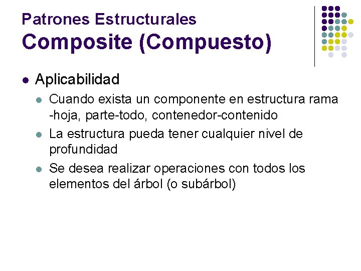 Patrones Estructurales Composite (Compuesto) l Aplicabilidad l l l Cuando exista un componente en