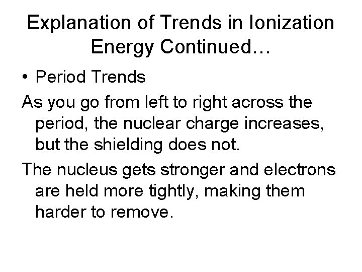 Explanation of Trends in Ionization Energy Continued… • Period Trends As you go from