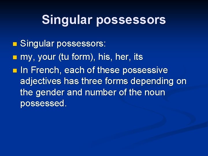 Singular possessors: n my, your (tu form), his, her, its n In French, each