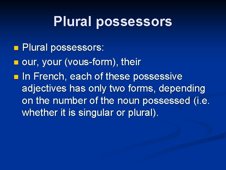 Plural possessors: n our, your (vous-form), their n In French, each of these possessive