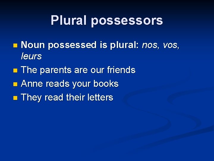 Plural possessors Noun possessed is plural: nos, vos, leurs n The parents are our