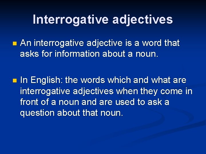 Interrogative adjectives n An interrogative adjective is a word that asks for information about