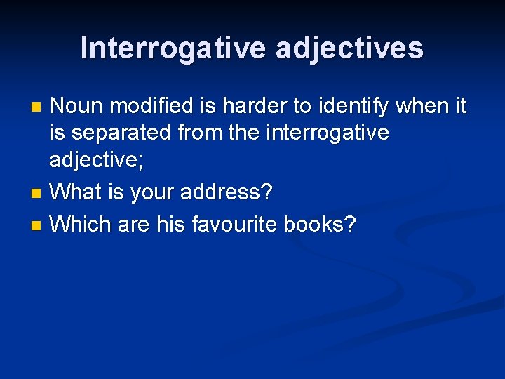 Interrogative adjectives Noun modified is harder to identify when it is separated from the