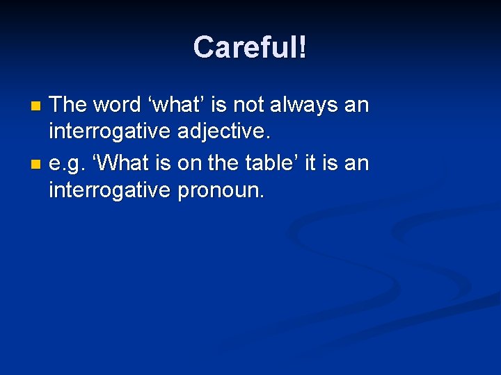 Careful! The word ‘what’ is not always an interrogative adjective. n e. g. ‘What