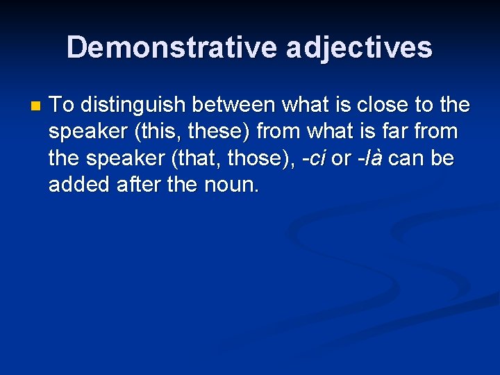 Demonstrative adjectives n To distinguish between what is close to the speaker (this, these)