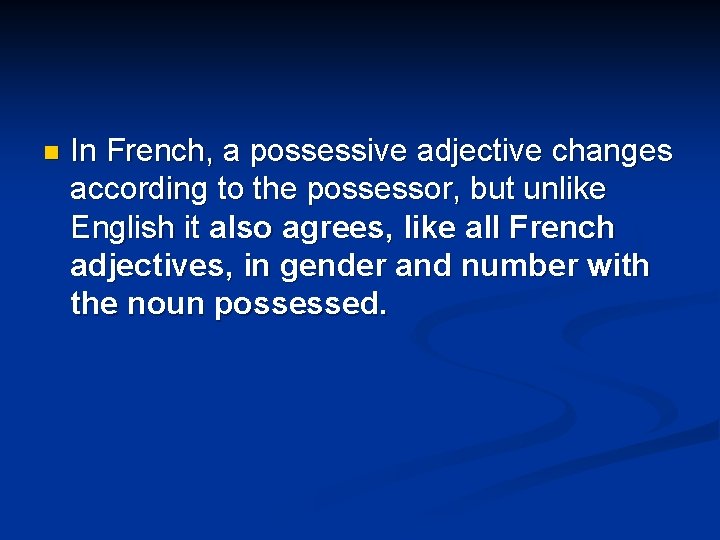 n In French, a possessive adjective changes according to the possessor, but unlike English