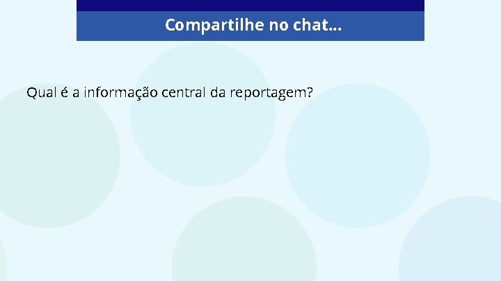 Compartilhe no chat. . . Qual é a informação central da reportagem? 