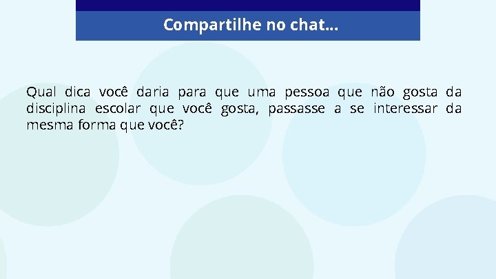 Compartilhe no chat. . . Qual dica você daria para que uma pessoa que