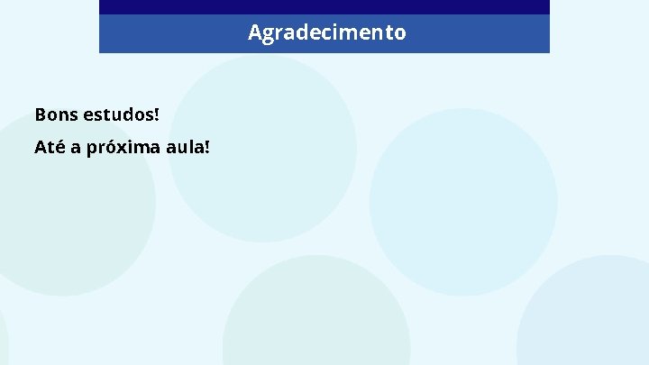 Agradecimento Bons estudos! Até a próxima aula! 