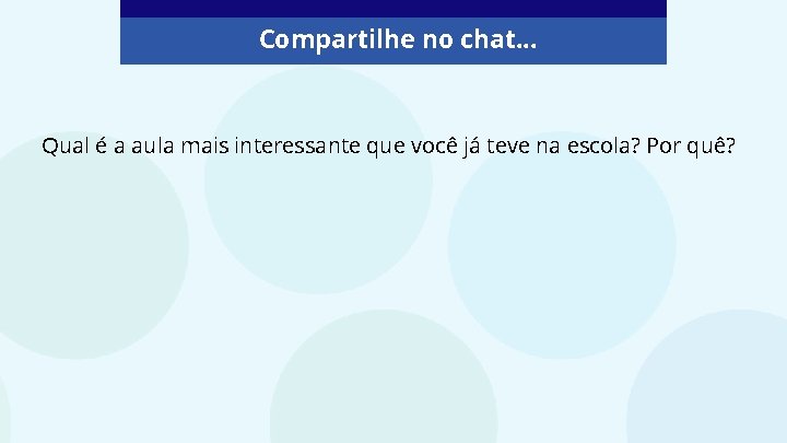 Compartilhe no chat. . . Qual é a aula mais interessante que você já