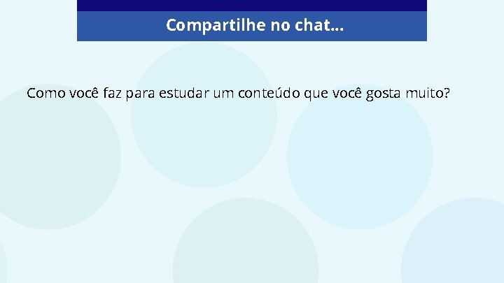 Compartilhe no chat. . . Como você faz para estudar um conteúdo que você