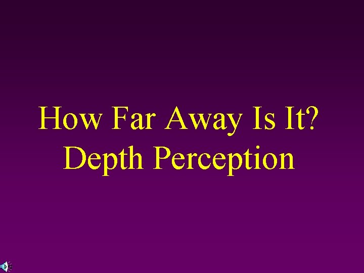 How Far Away Is It? Depth Perception 