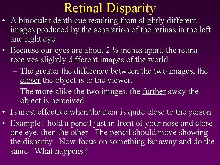 Retinal Disparity • A binocular depth cue resulting from slightly different images produced by