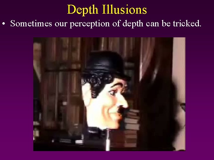 Depth Illusions • Sometimes our perception of depth can be tricked. 