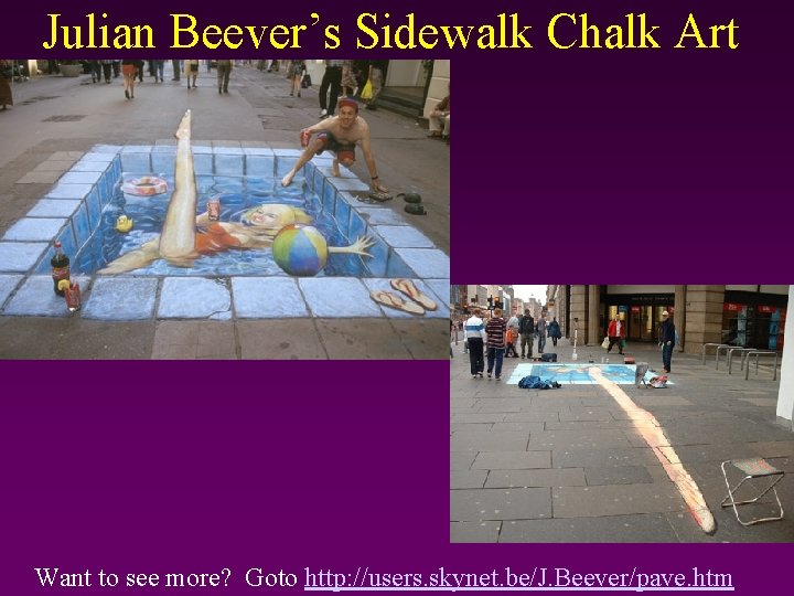 Julian Beever’s Sidewalk Chalk Art Want to see more? Goto http: //users. skynet. be/J.