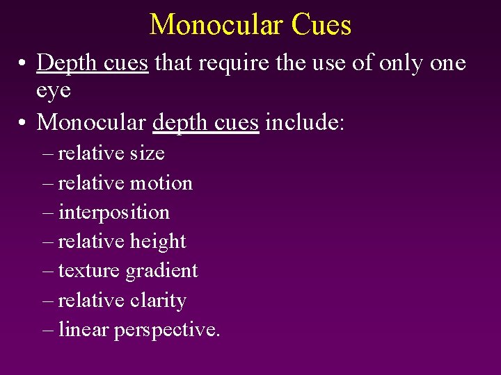 Monocular Cues • Depth cues that require the use of only one eye •