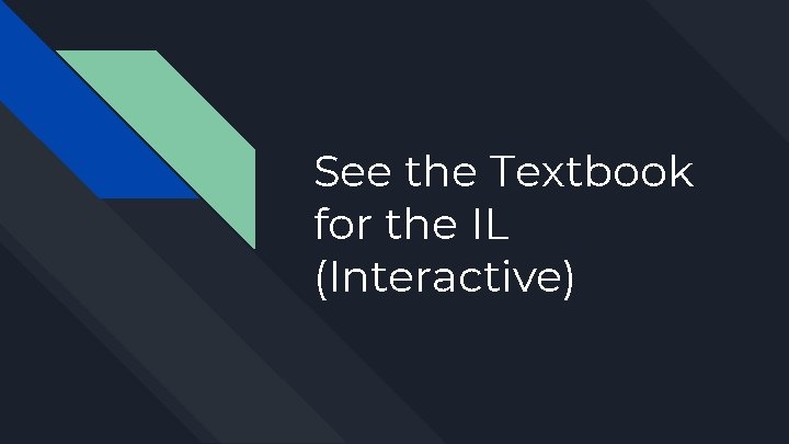 See the Textbook for the IL (Interactive) See the Textbook for the IL (Interactive)