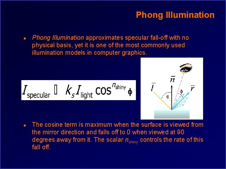 Phong Illumination n Phong Illumination approximates specular fall-off with no physical basis, yet it