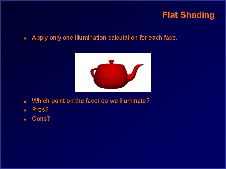 Flat Shading n n Apply one illumination calculation for each face. Which point on