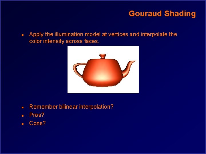 Gouraud Shading n n Apply the illumination model at vertices and interpolate the color