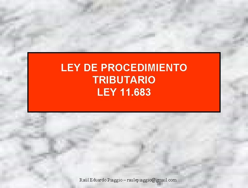 LEY DE PROCEDIMIENTO TRIBUTARIO LEY 11. 683 Raúl Eduardo Piaggio – raulepiaggio@gmail. com 