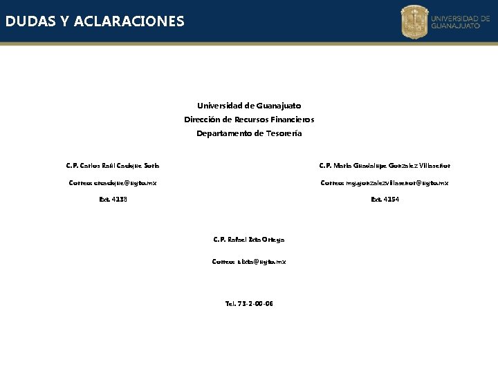 DUDAS Y ACLARACIONES Universidad de Guanajuato Dirección de Recursos Financieros Departamento de Tesorería C. DUDAS Y ACLARACIONES Universidad de Guanajuato Dirección de Recursos Financieros Departamento de Tesorería C.