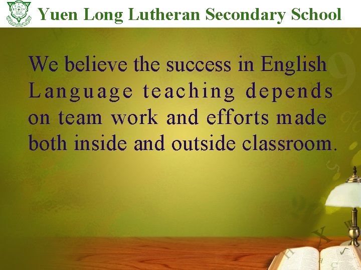 Yuen Long Lutheran Secondary School We believe the success in English Language teaching depends