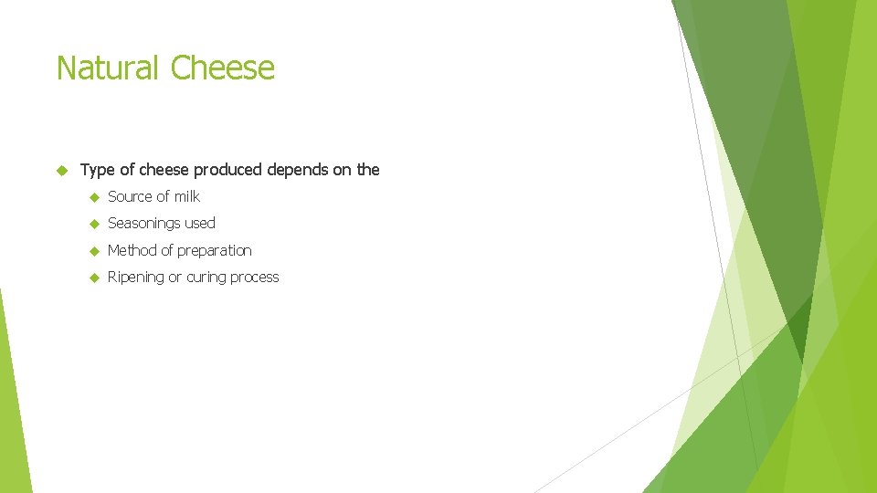Natural Cheese Type of cheese produced depends on the Source of milk Seasonings used