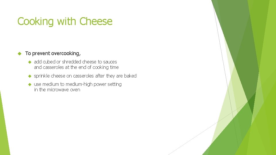 Cooking with Cheese To prevent overcooking, add cubed or shredded cheese to sauces and